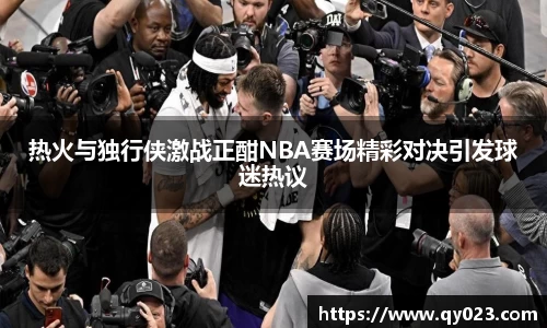 热火与独行侠激战正酣NBA赛场精彩对决引发球迷热议