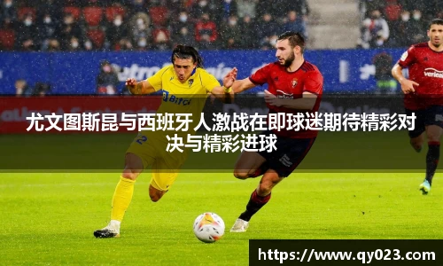 尤文图斯昆与西班牙人激战在即球迷期待精彩对决与精彩进球