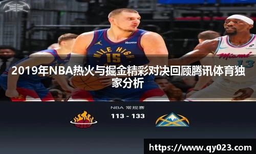 2019年NBA热火与掘金精彩对决回顾腾讯体育独家分析