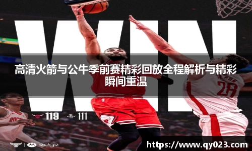 高清火箭与公牛季前赛精彩回放全程解析与精彩瞬间重温