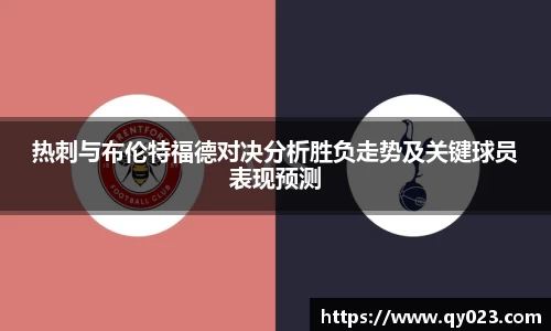 热刺与布伦特福德对决分析胜负走势及关键球员表现预测