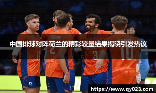 中国排球对阵荷兰的精彩较量结果揭晓引发热议