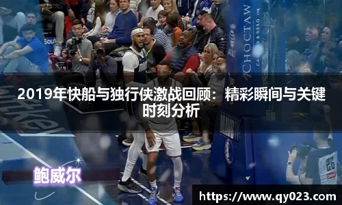 2019年快船与独行侠激战回顾：精彩瞬间与关键时刻分析