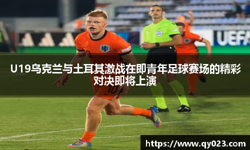 U19乌克兰与土耳其激战在即青年足球赛场的精彩对决即将上演