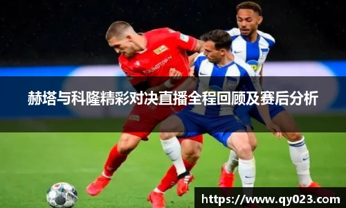 赫塔与科隆精彩对决直播全程回顾及赛后分析